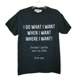 Mens Small FUNNY TShirt I Do What I Want When I Want Except I Gotta Ask My Wife